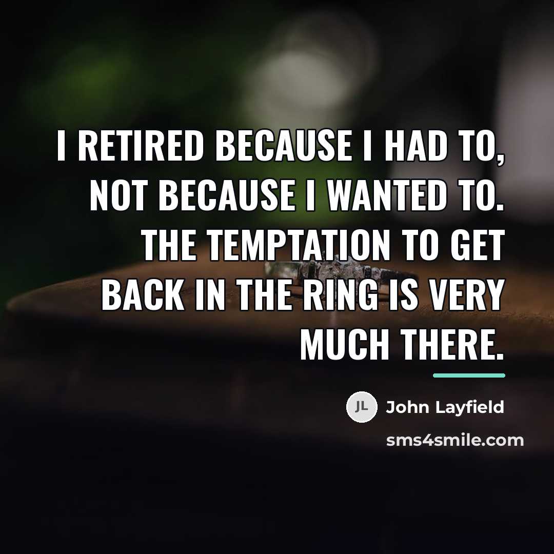 “I retired because I had to, not because I wanted…” quote by John Layfield