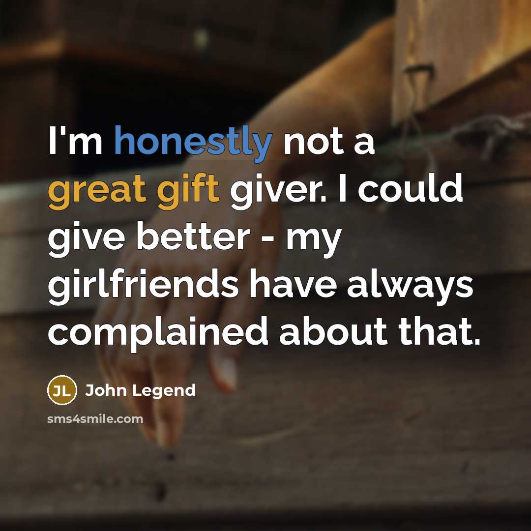 “I'm honestly not a great gift giver. I could give better - my girlfriends have always complained about that.” quote by John Legend