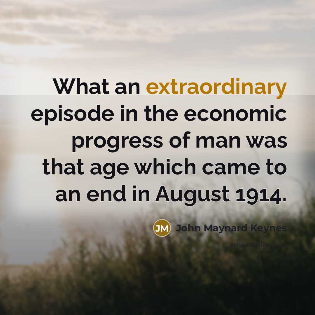 “What an extraordinary episode in the economic progress of man…” quote by John Maynard Keynes