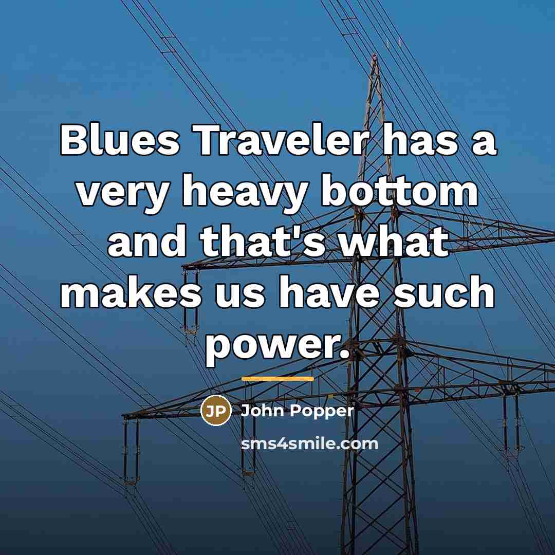 “Blues Traveler has a very heavy bottom and that's what…” quote by John Popper