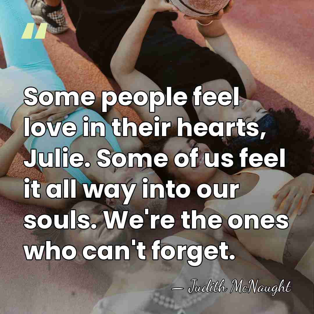 Some people feel love in their hearts, Julie. Some of us feel&hellip; - Judith McNaught