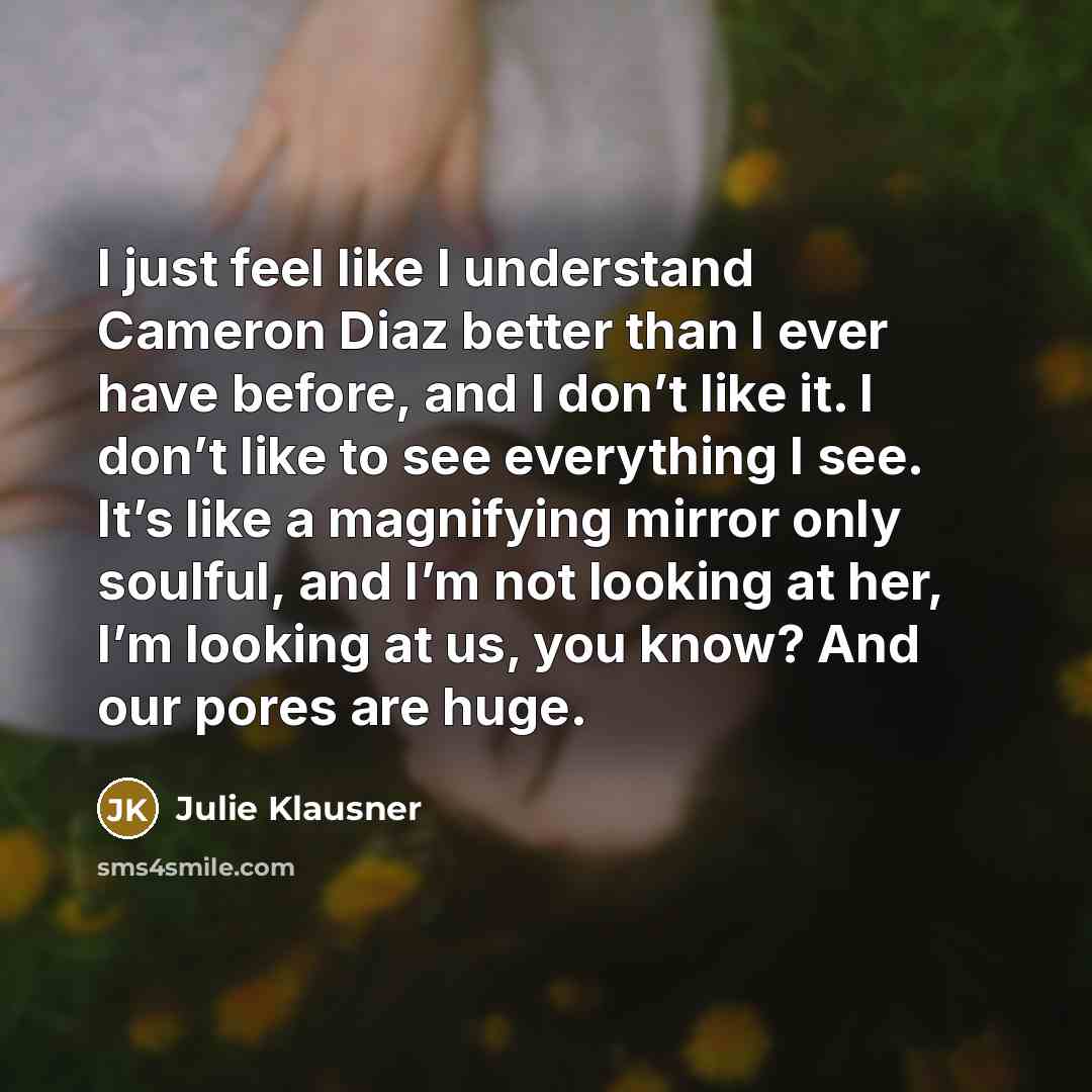 “I just feel like I understand Cameron Diaz better than…” quote by Julie Klausner