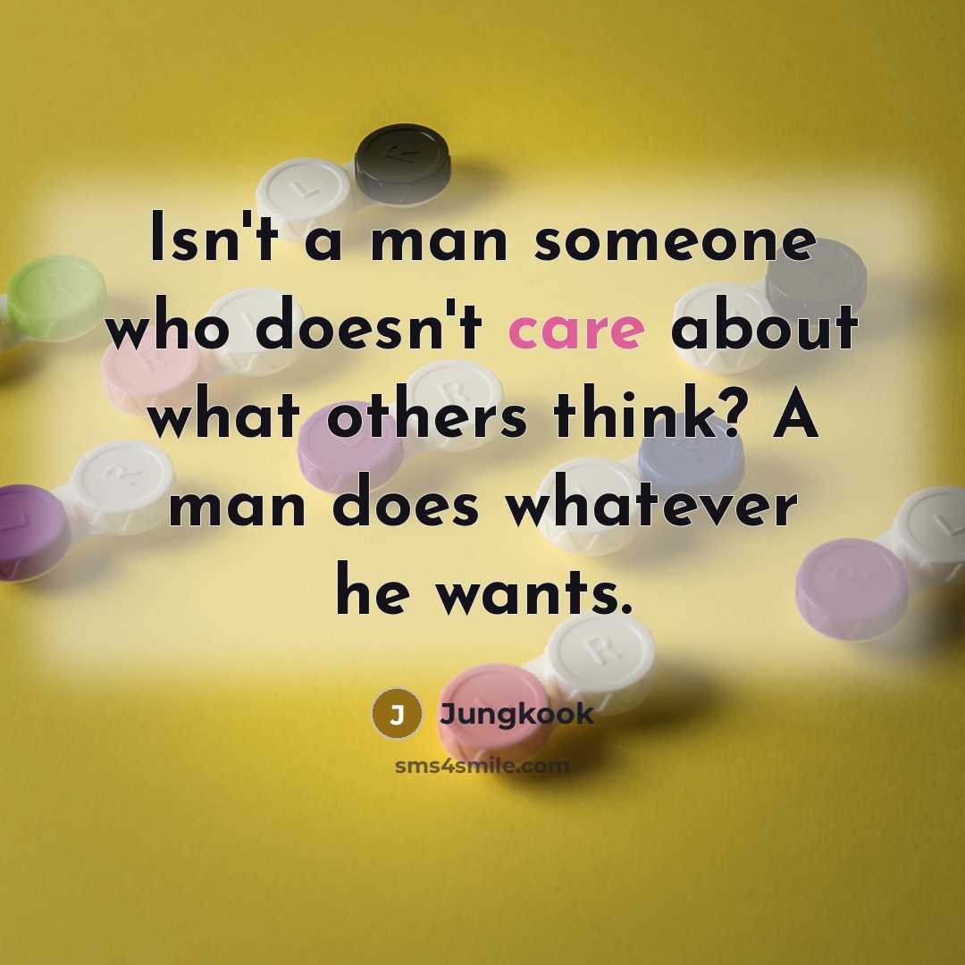 “Isn't a man someone who doesn't care about what others…” quote by Jungkook