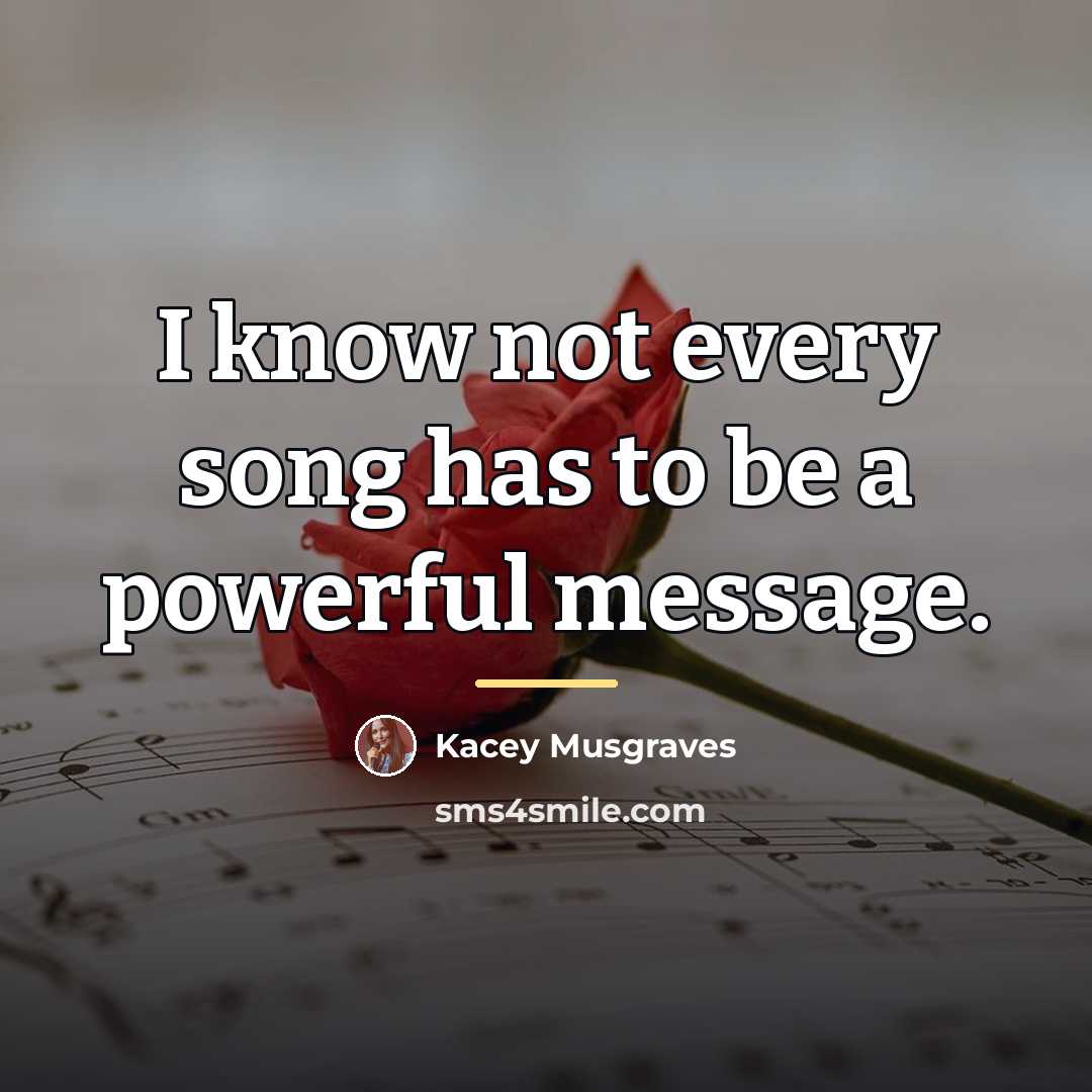 “I know not every song has to be a powerful…” quote by Kacey Musgraves