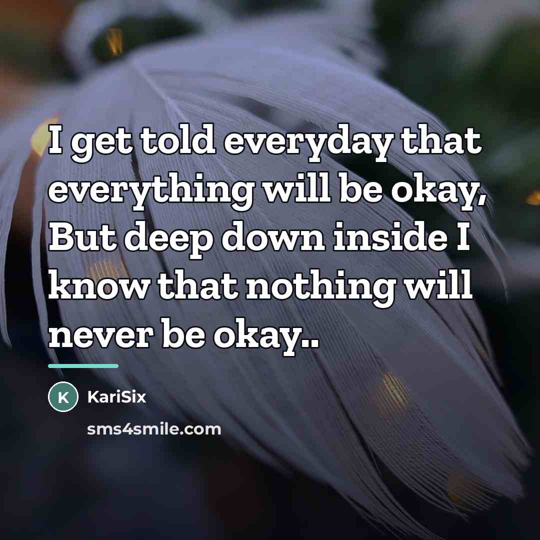 “I get told everyday that everything will be okay, But…” quote by KariSix