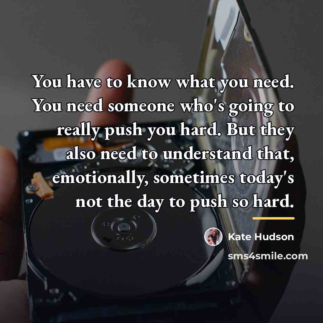 “You have to know what you need. You need someone…” quote by Kate Hudson