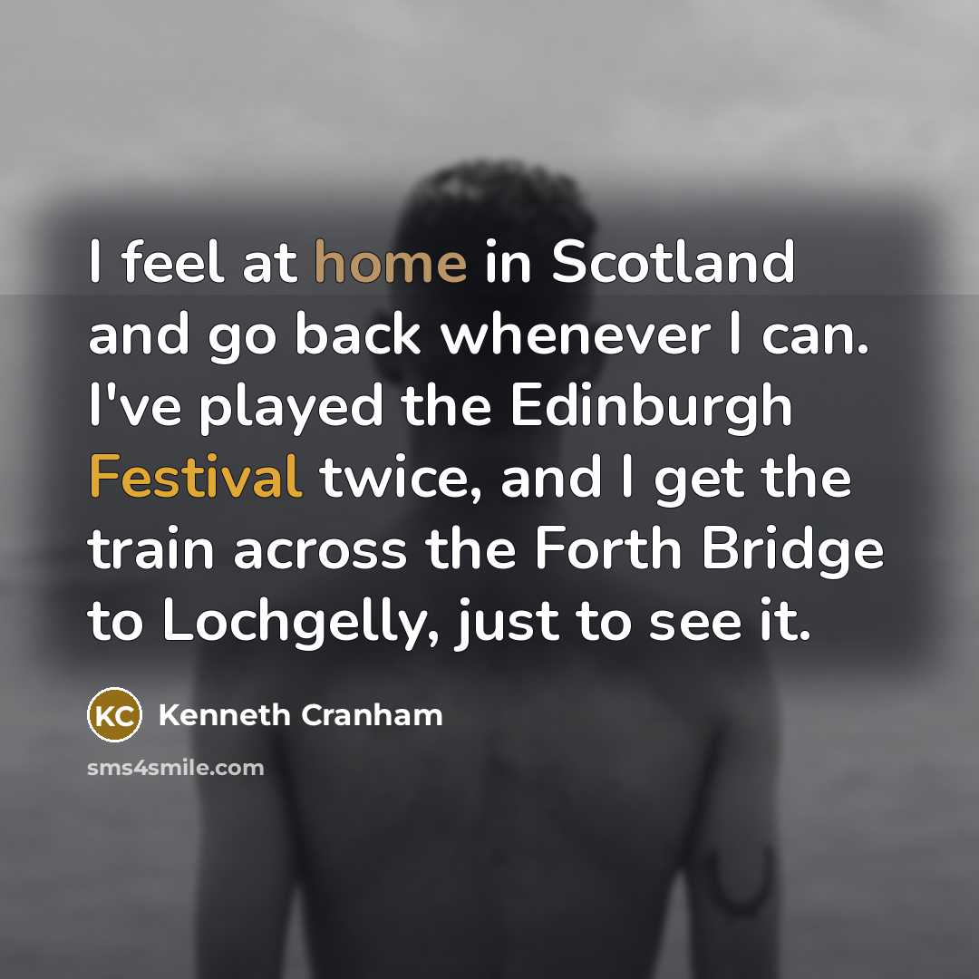 “I feel at home in Scotland and go back whenever…” quote by Kenneth Cranham