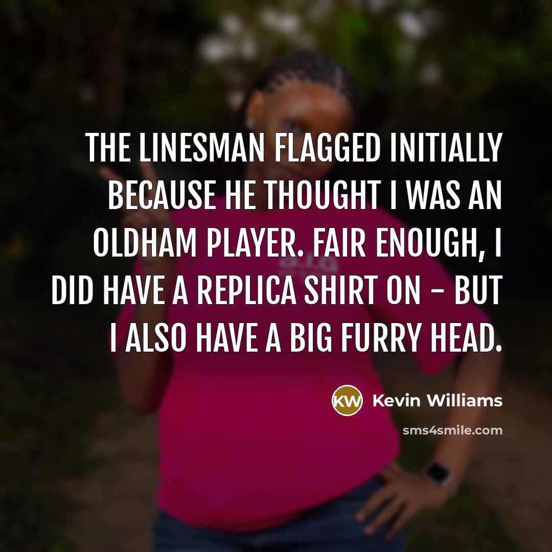 “The linesman flagged initially because he thought I was an…” quote by Kevin Williams