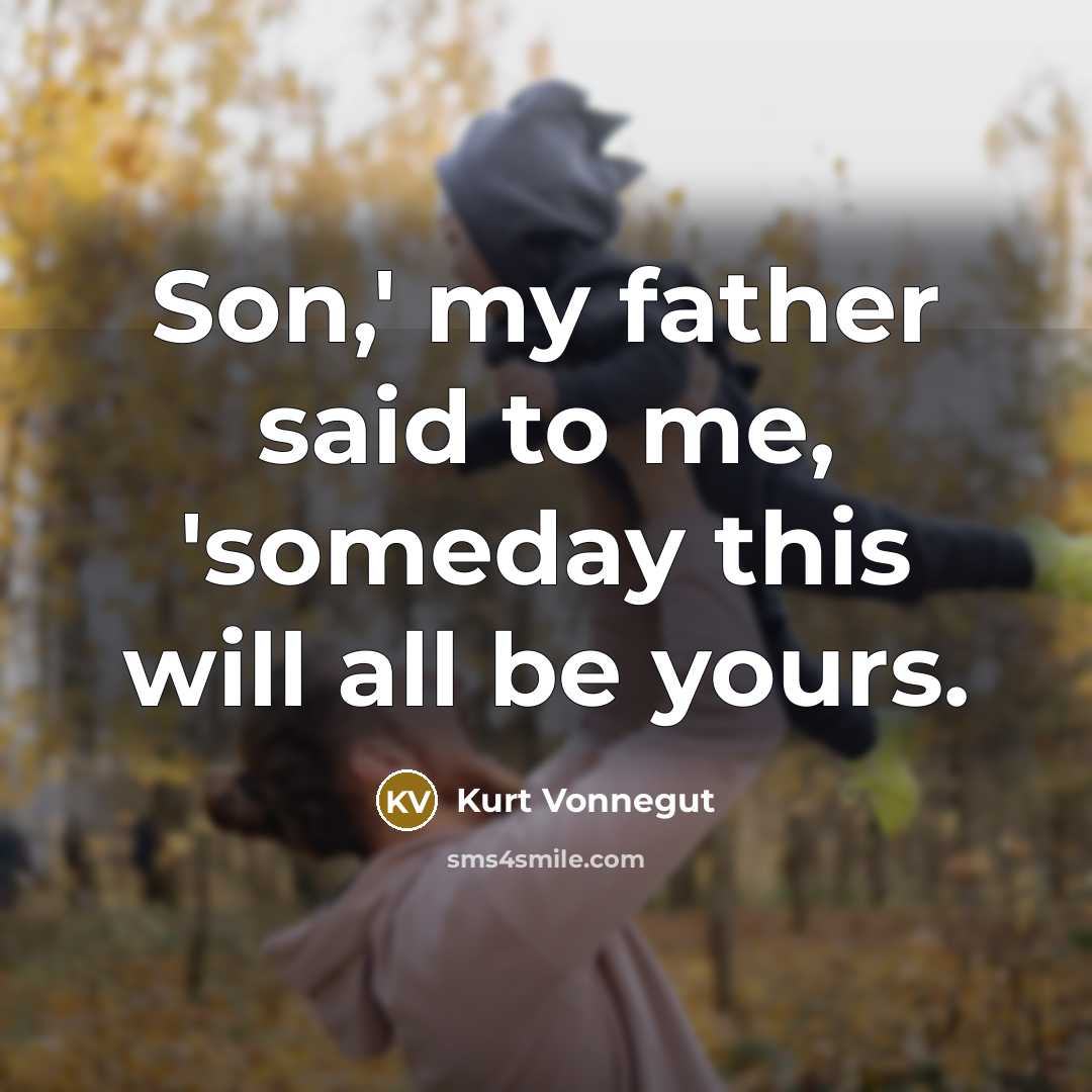 “Son,' my father said to me, 'someday this will all…” quote by Kurt Vonnegut