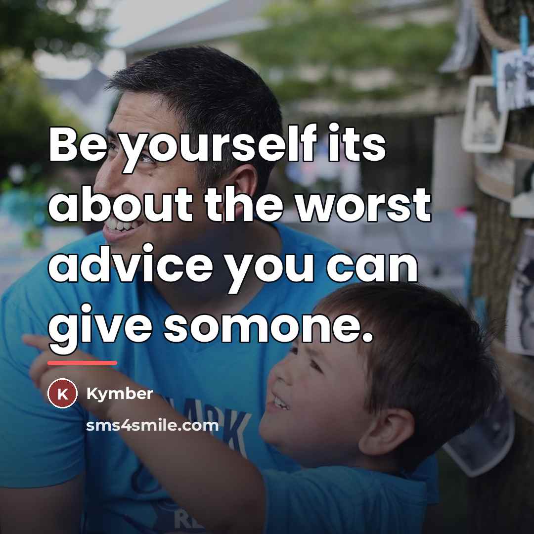 “Be yourself its about the worst advice you can give…” quote by Kymber