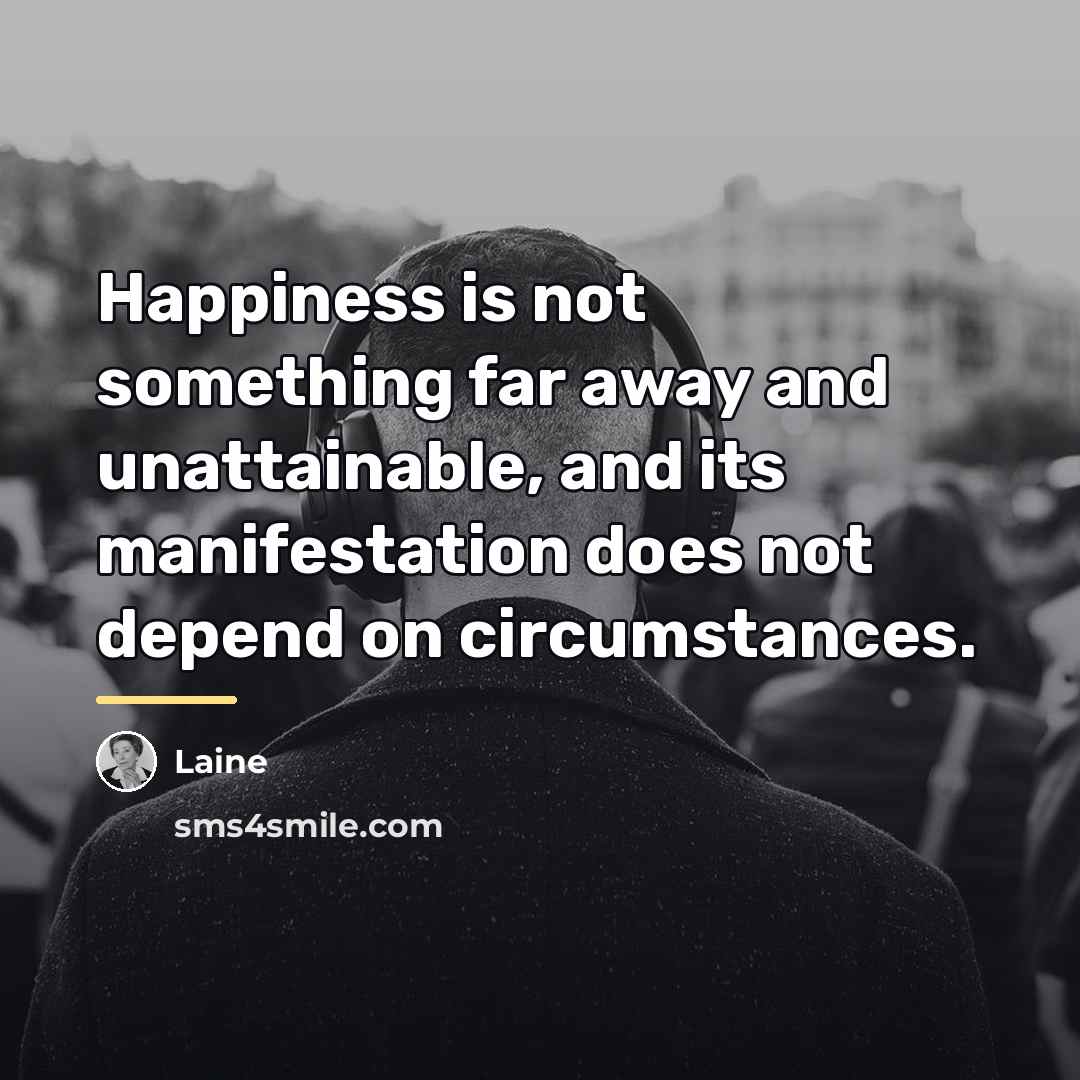 “Happiness is not something far away and unattainable, and its…” quote by Laine