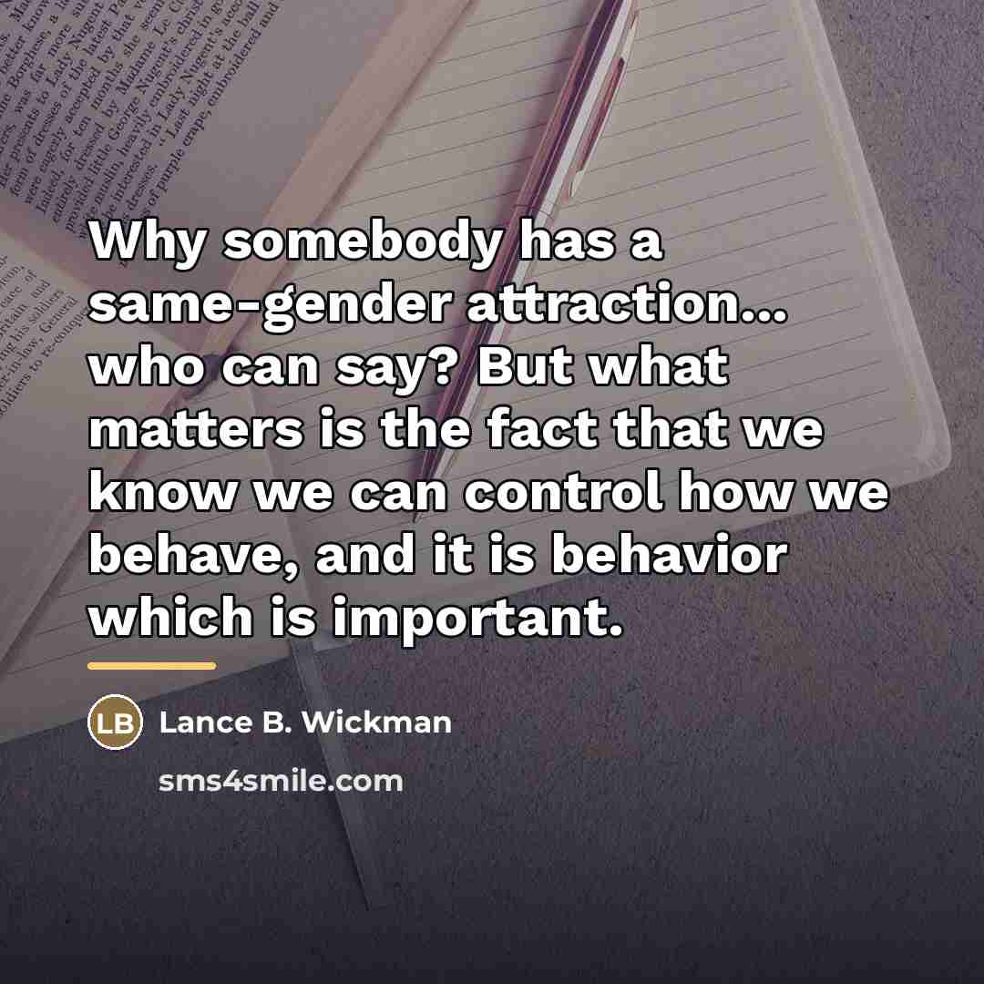 “Why somebody has a same-gender attraction... who can say? But…” quote by Lance B. Wickman