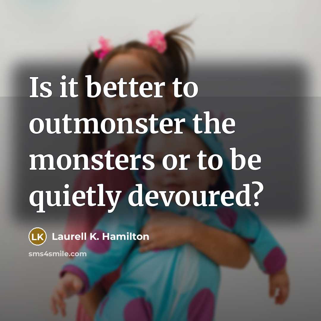 “Is it better to outmonster the monsters or to be…” quote by Laurell K. Hamilton