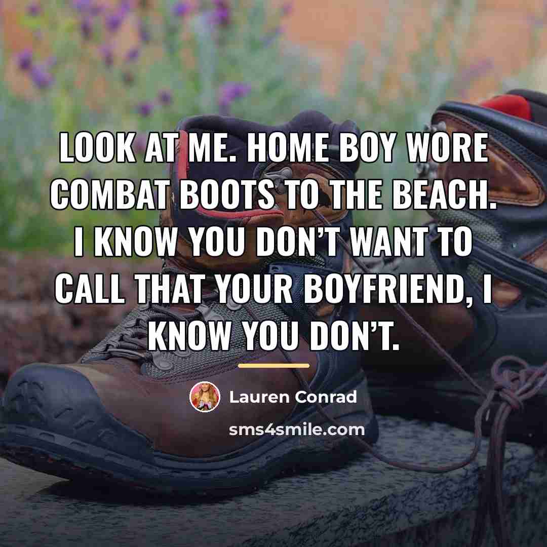 “Look at me. Home boy wore combat boots to the…” quote by Lauren Conrad