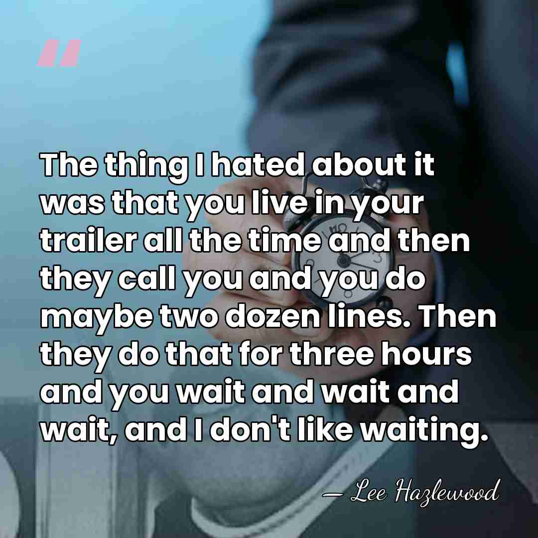 The thing I hated about it was that you live in your&hellip; - Lee Hazlewood
