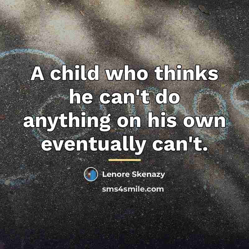 “A child who thinks he can't do anything on his…” quote by Lenore Skenazy