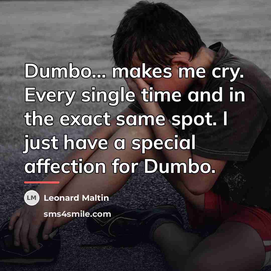 “Dumbo... makes me cry. Every single time and in the…” quote by Leonard Maltin