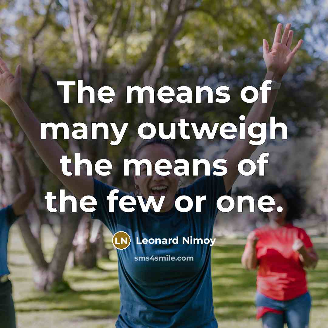 “The means of many outweigh the means of the few…” quote by Leonard Nimoy