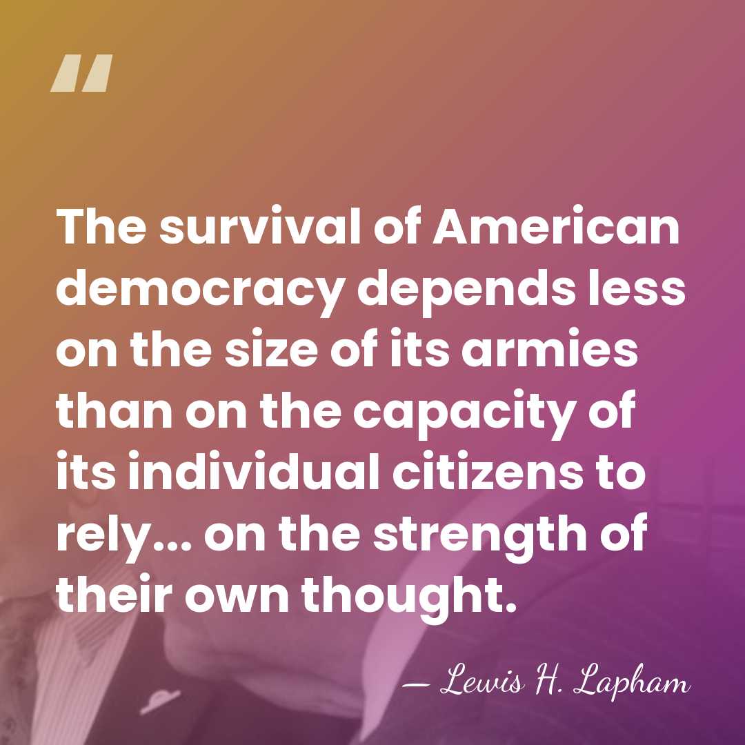 The survival of American democracy depends less on the size of its&hellip; - Lewis H. Lapham