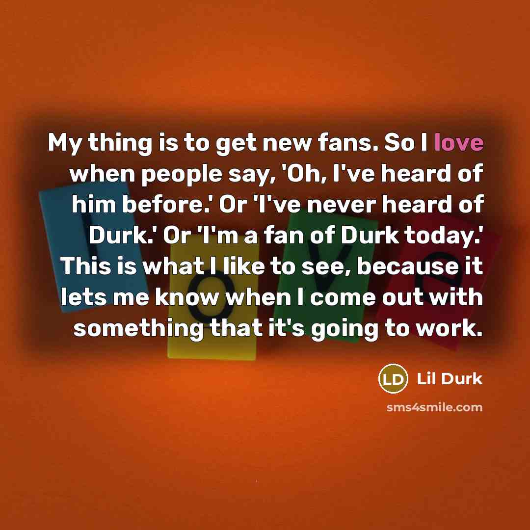 “My thing is to get new fans. So I love…” quote by Lil Durk