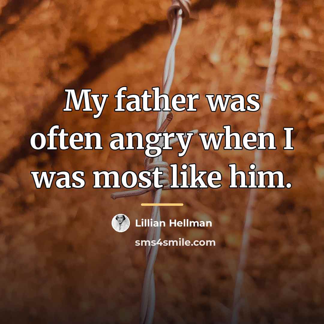 “My father was often angry when I was most like…” quote by Lillian Hellman