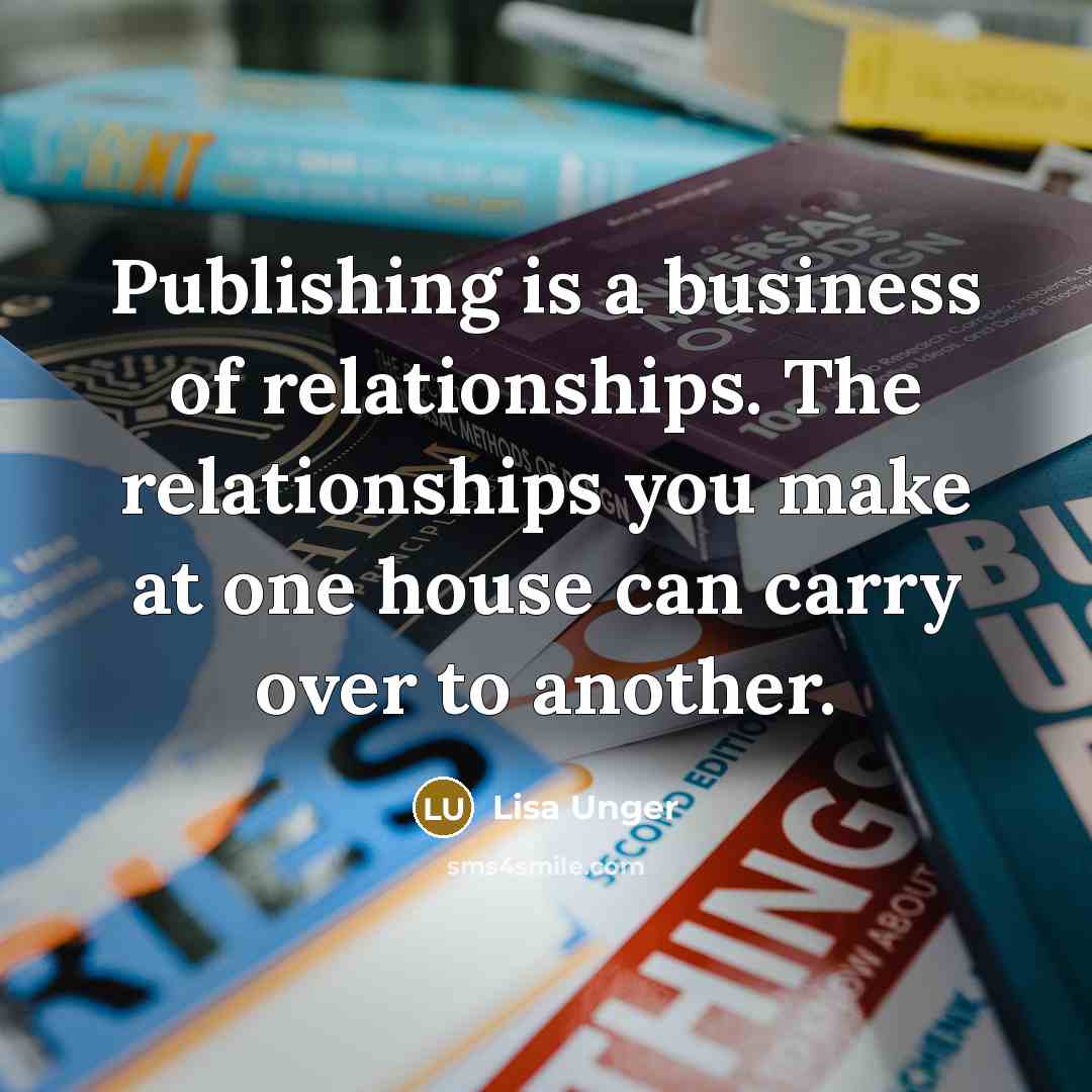 “Publishing is a business of relationships. The relationships you make…” quote by Lisa Unger