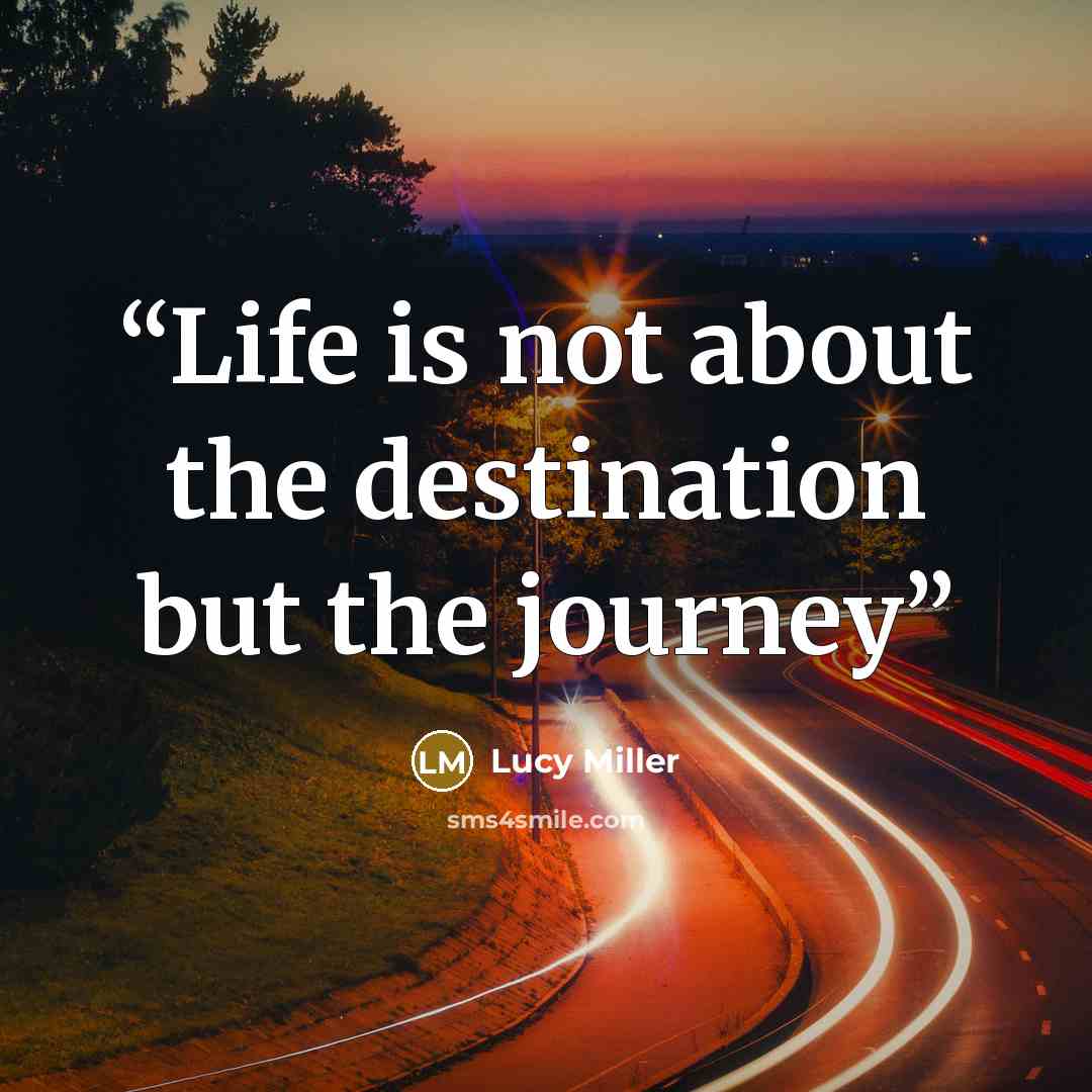 “Life is not about the destination but the journey” quote by Lucy Miller