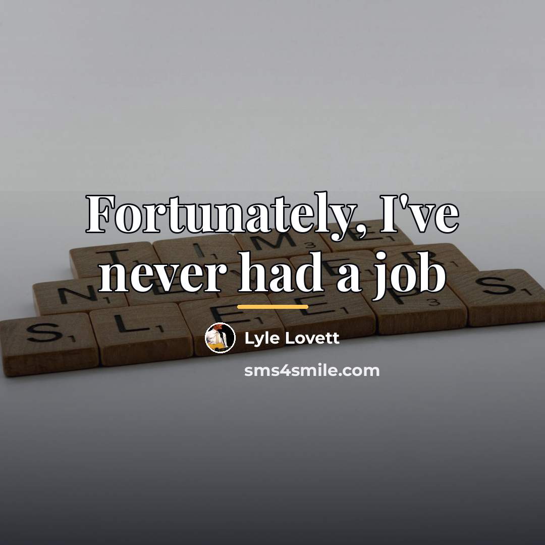 “Fortunately, I've never had a job…” quote by Lyle Lovett
