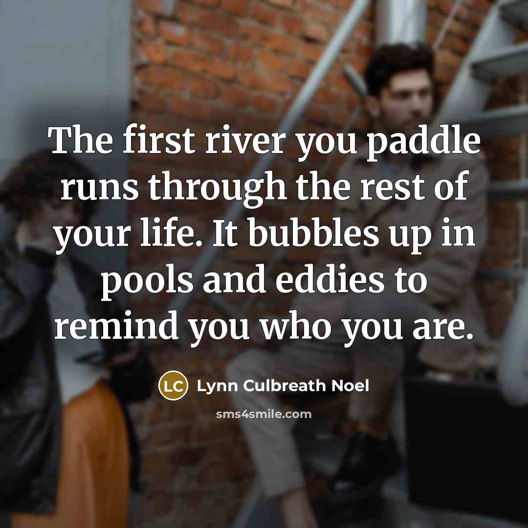“The first river you paddle runs through the rest of…” quote by Lynn Culbreath Noel