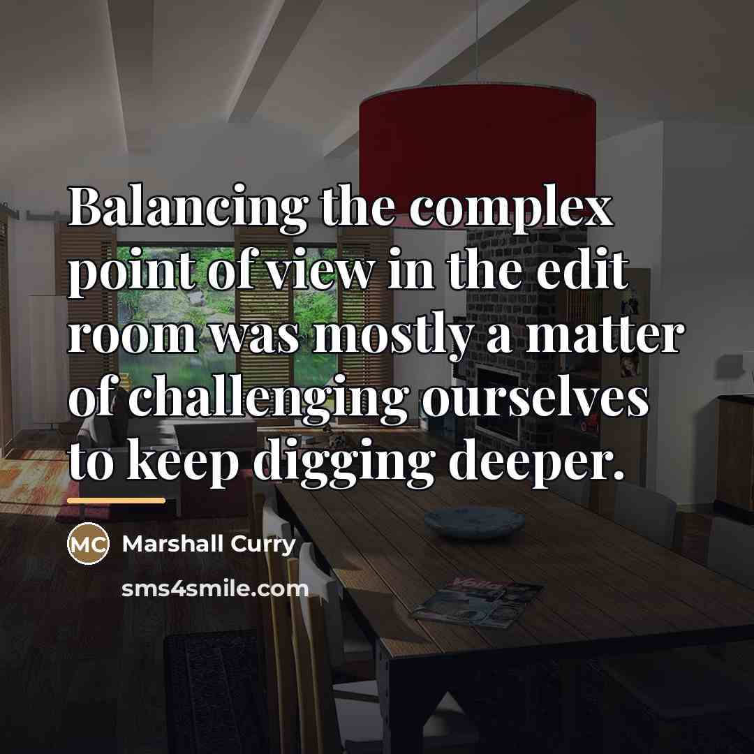 “Balancing the complex point of view in the edit room…” quote by Marshall Curry