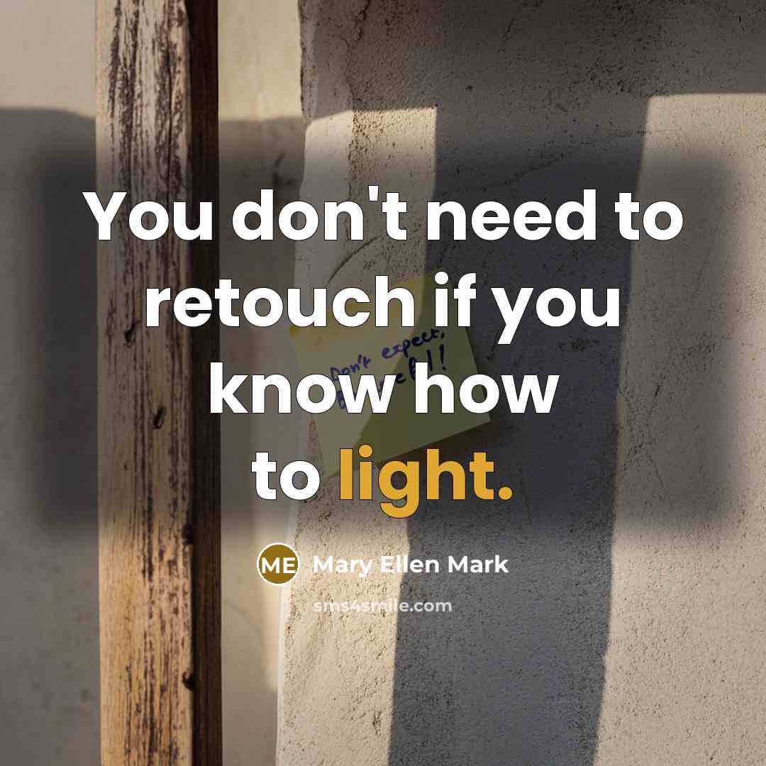 “You don't need to retouch if you know how to…” quote by Mary Ellen Mark
