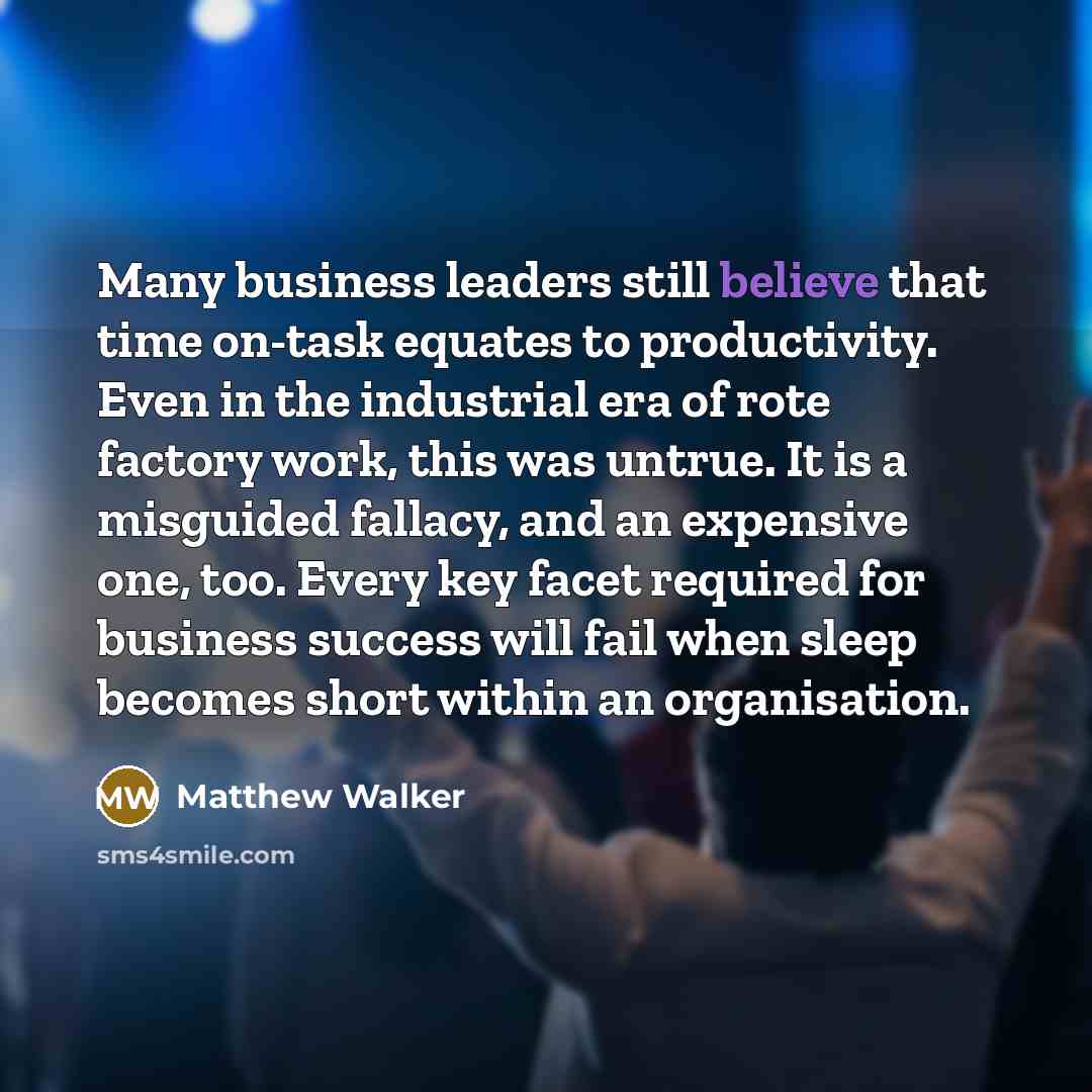 “Many business leaders still believe that time on-task equates to…” quote by Matthew Walker