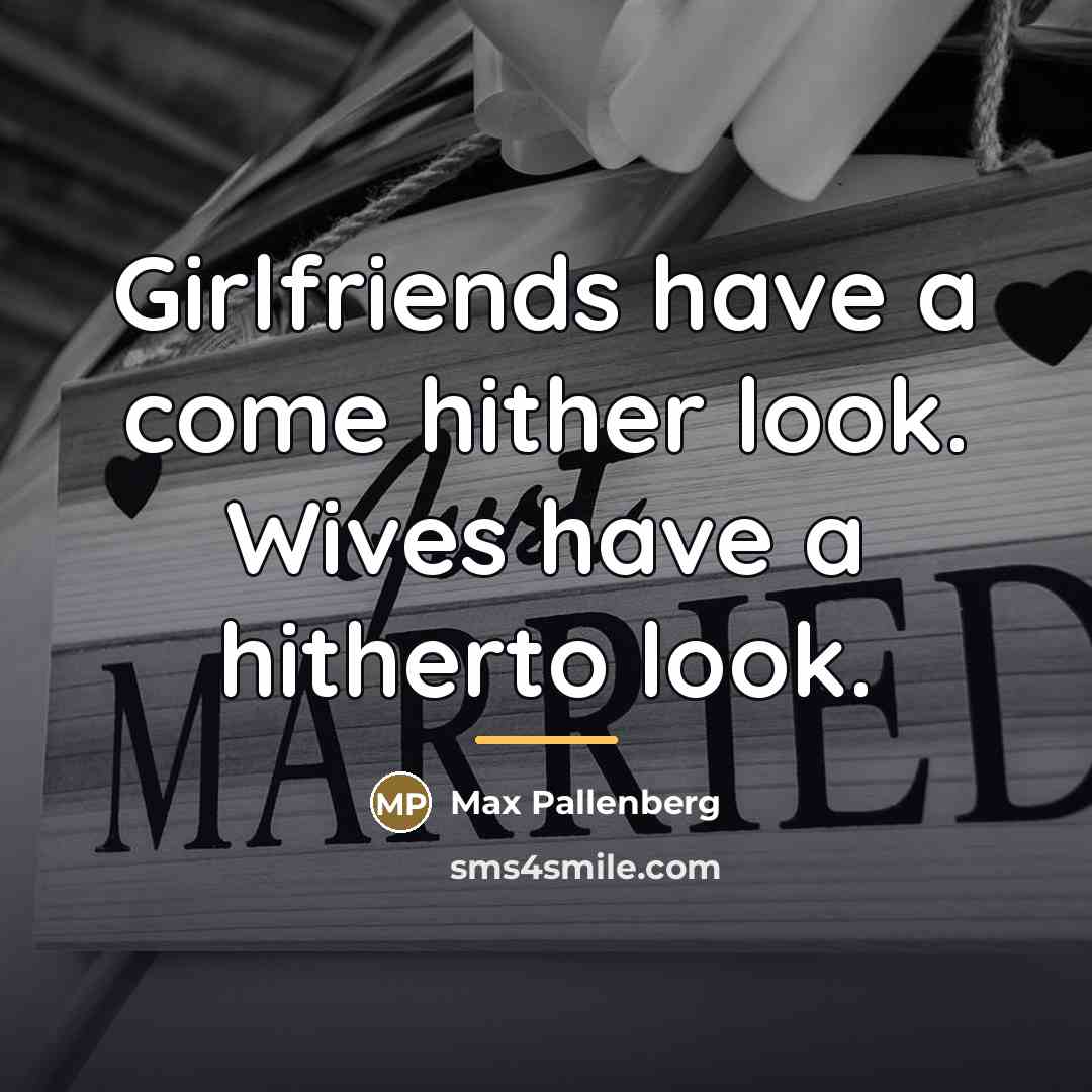 “Girlfriends have a come hither look. Wives have a hitherto…” quote by Max Pallenberg