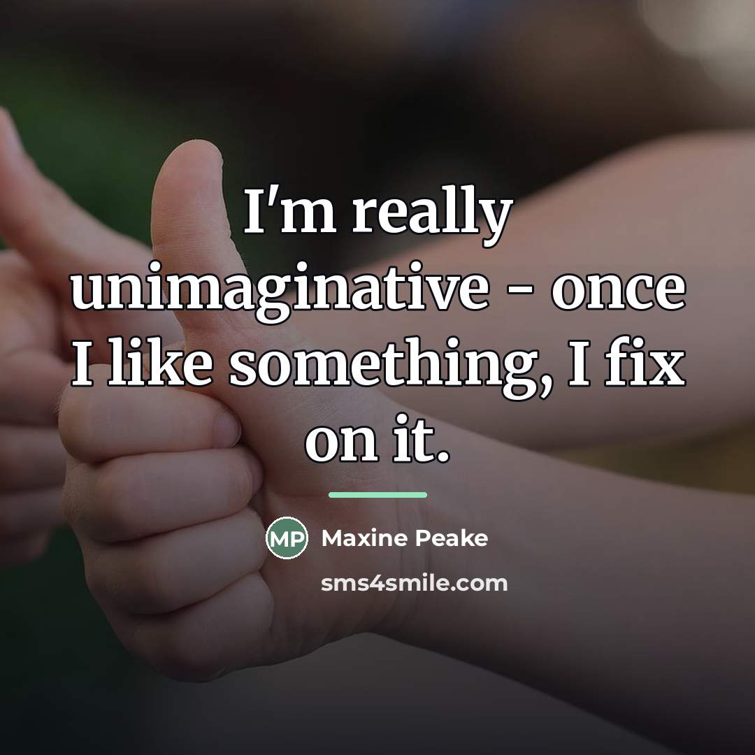 “I'm really unimaginative - once I like something, I fix…” quote by Maxine Peake