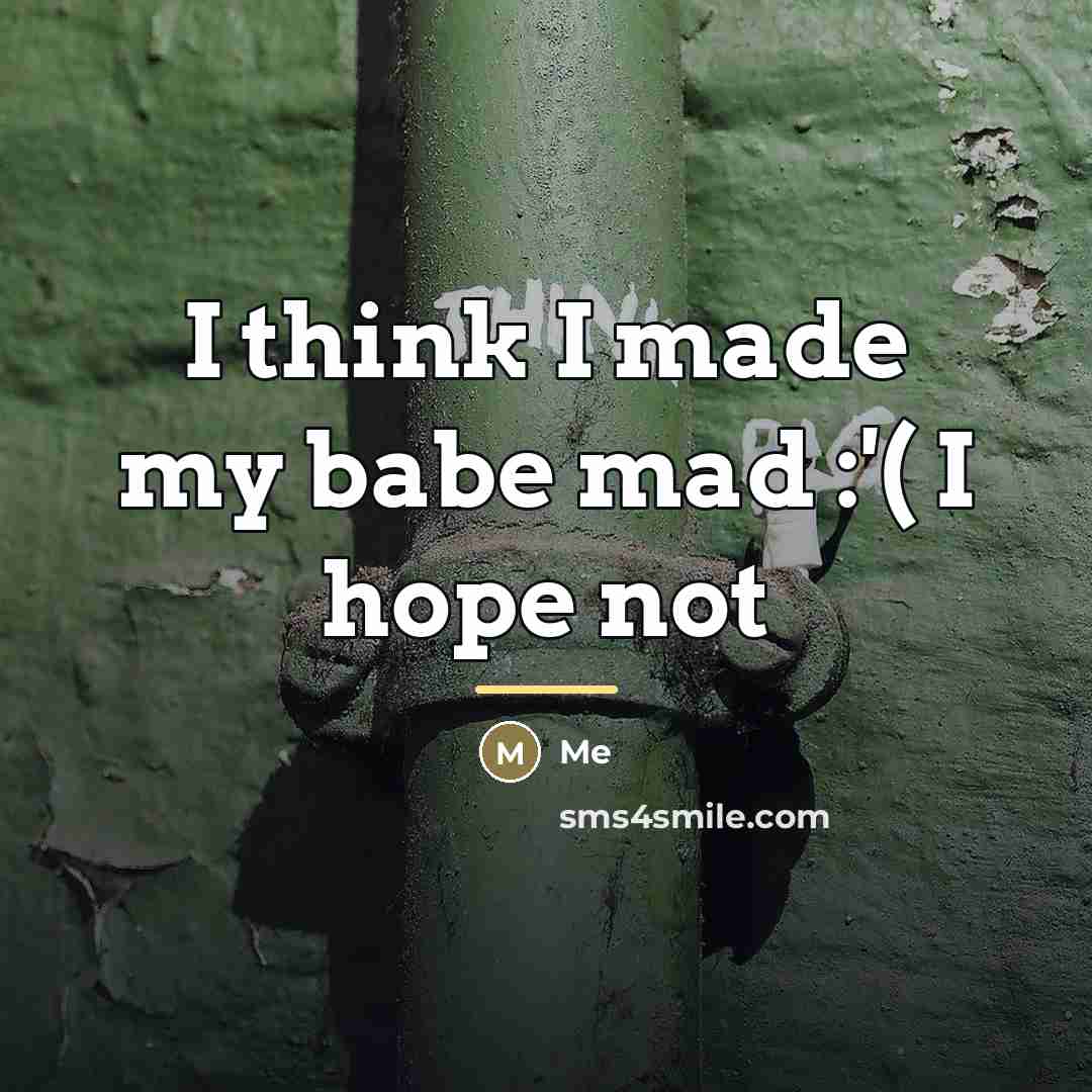 “I think I made my babe mad :'( I hope…” quote by Me