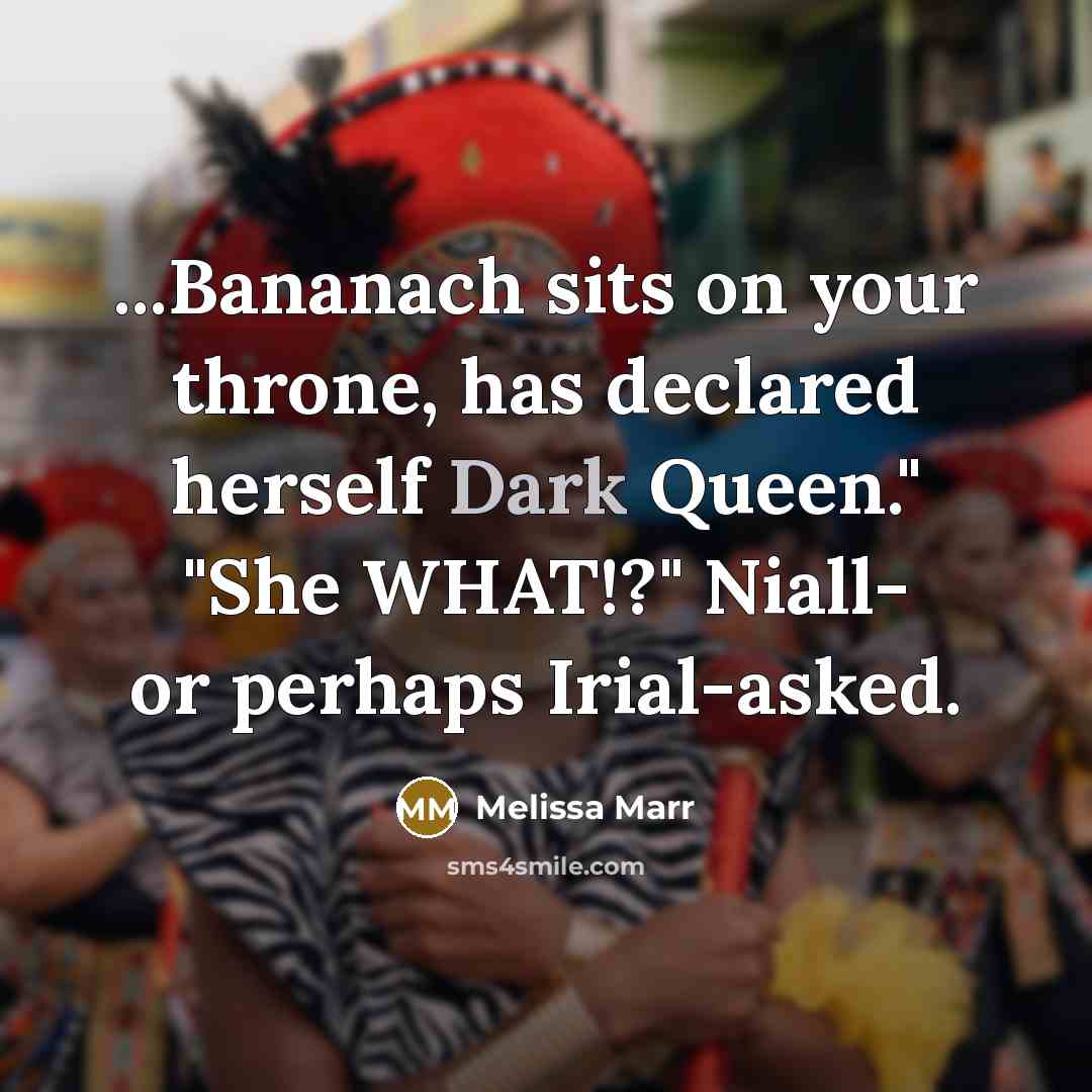 “...Bananach sits on your throne, has declared herself Dark Queen."…” quote by Melissa Marr