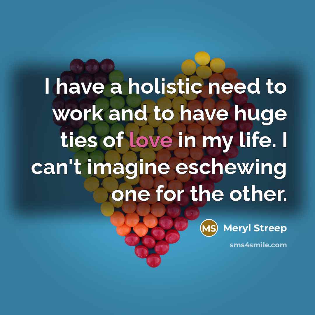 “I have a holistic need to work and to have…” quote by Meryl Streep