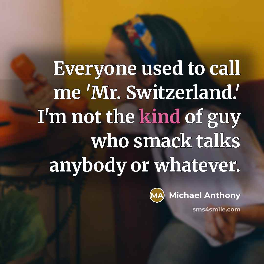 “Everyone used to call me 'Mr. Switzerland.' I'm not the…” quote by Michael Anthony
