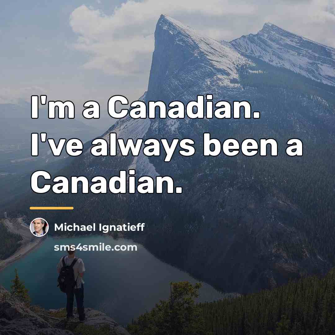 “I'm a Canadian. I've always been a Canadian.…” quote by Michael Ignatieff