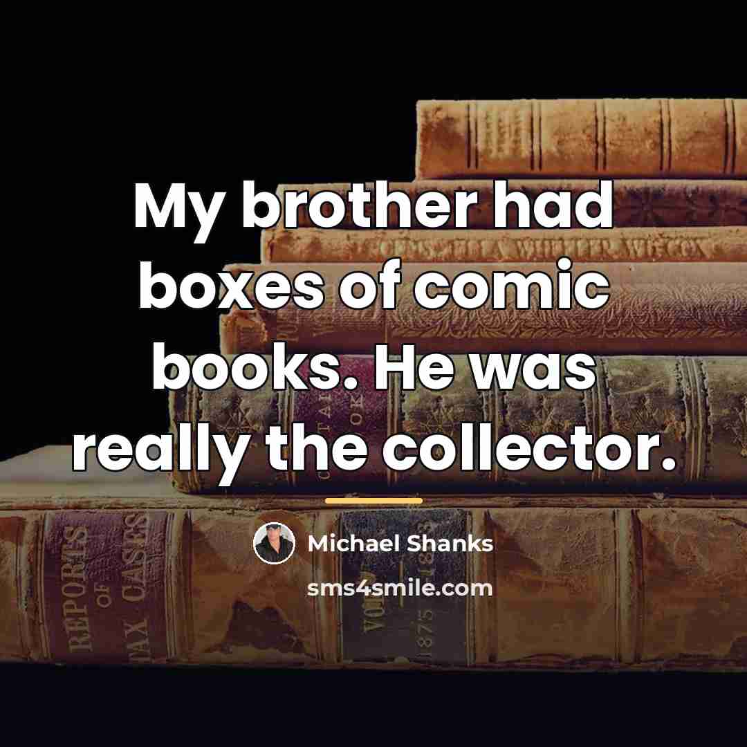 “My brother had boxes of comic books. He was really…” quote by Michael Shanks