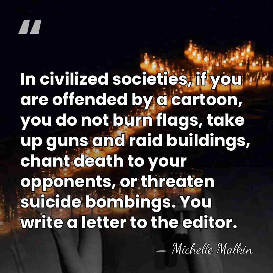 In civilized societies, if you are offended by a cartoon, you do&hellip; - Michelle Malkin