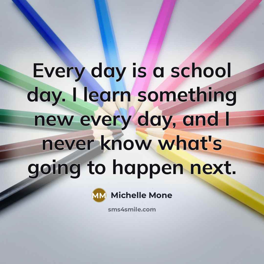 “Every day is a school day. I learn something new…” quote by Michelle Mone