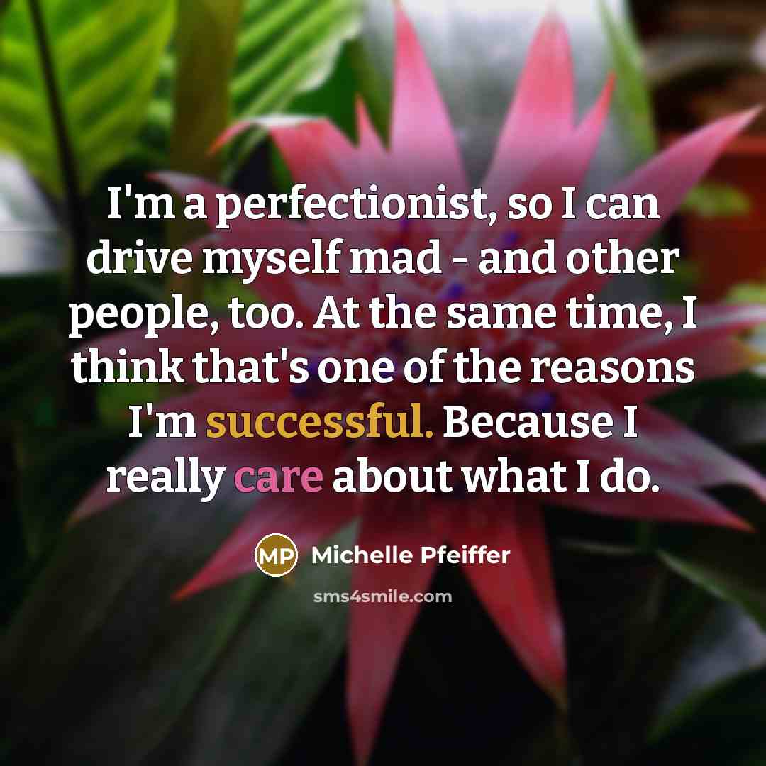 “I'm a perfectionist, so I can drive myself mad -…” quote by Michelle Pfeiffer