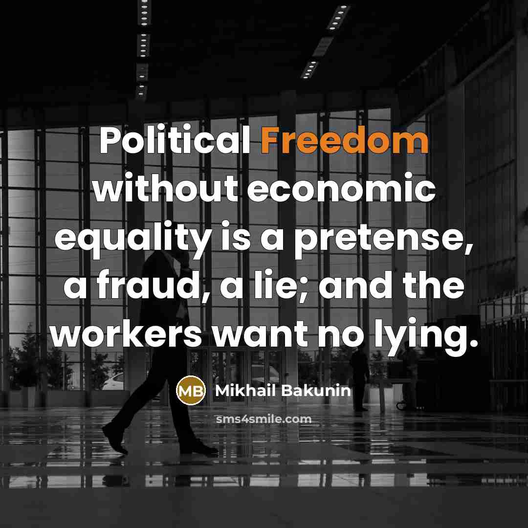 “Political Freedom without economic equality is a pretense, a fraud,…” quote by Mikhail Bakunin