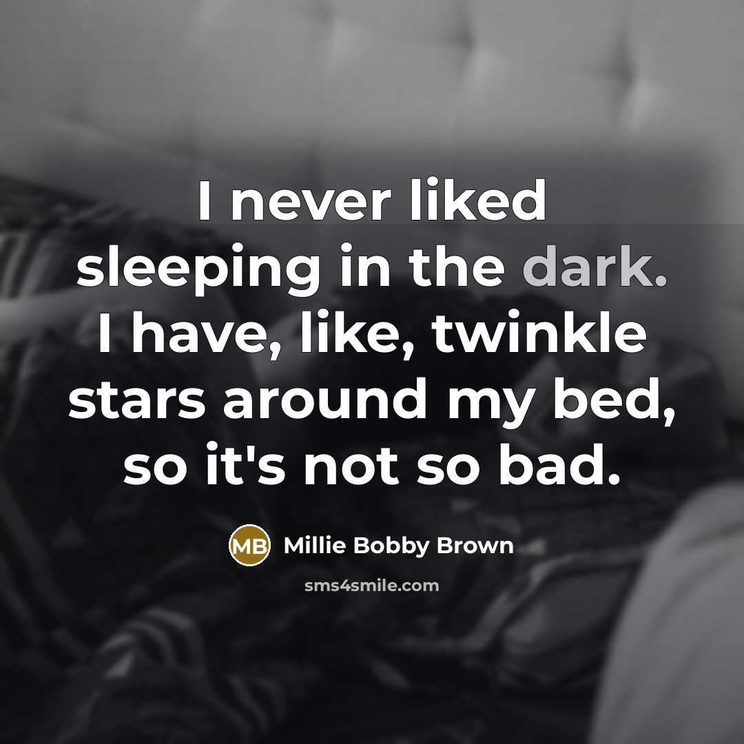 “I never liked sleeping in the dark. I have, like,…” quote by Millie Bobby Brown