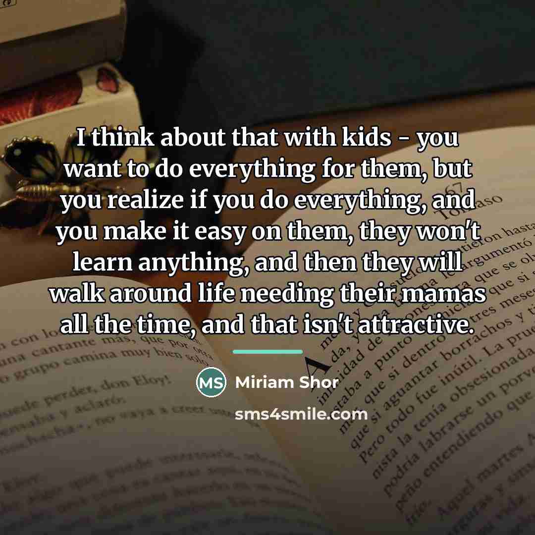 “I think about that with kids - you want to…” quote by Miriam Shor