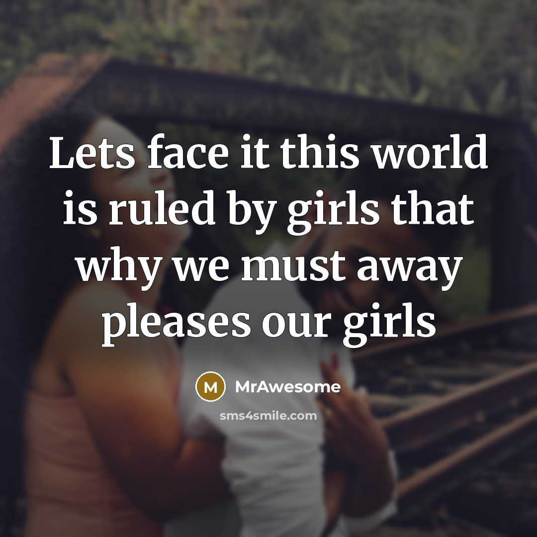 “Lets face it this world is ruled by girls that…” quote by MrAwesome