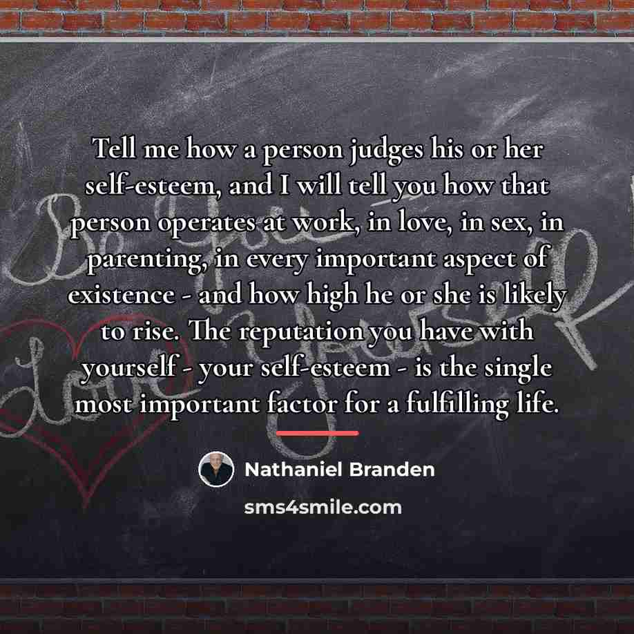“Tell me how a person judges his or her self-esteem,…” quote by Nathaniel Branden