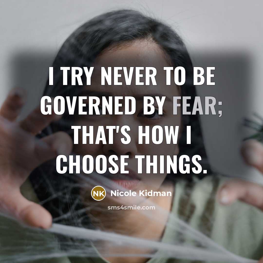 “I try never to be governed by fear; that's how…” quote by Nicole Kidman