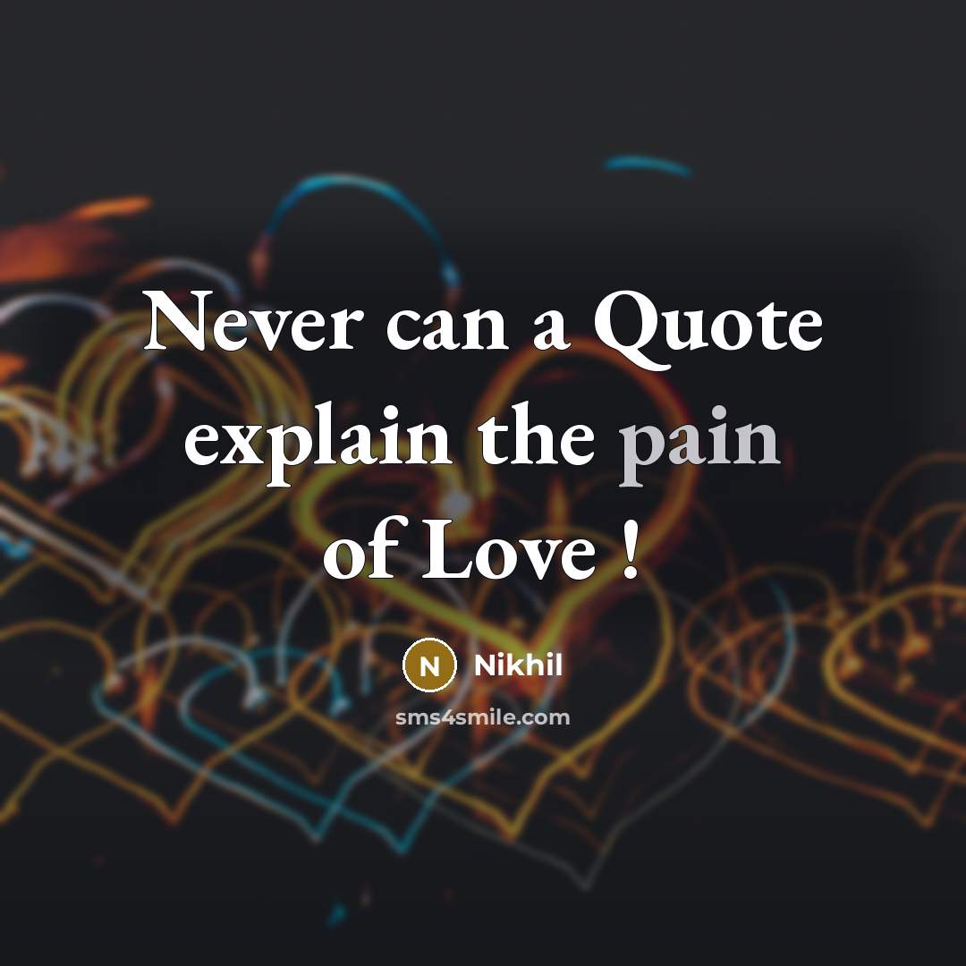 “Never can a Quote explain the pain of Love !…” quote by Nikhil